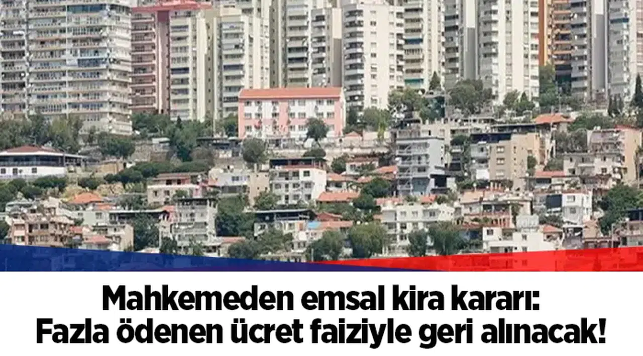 Mahkemeden emsal kira kararı: Fazla ödenen ücret faiziyle geri alınacak!