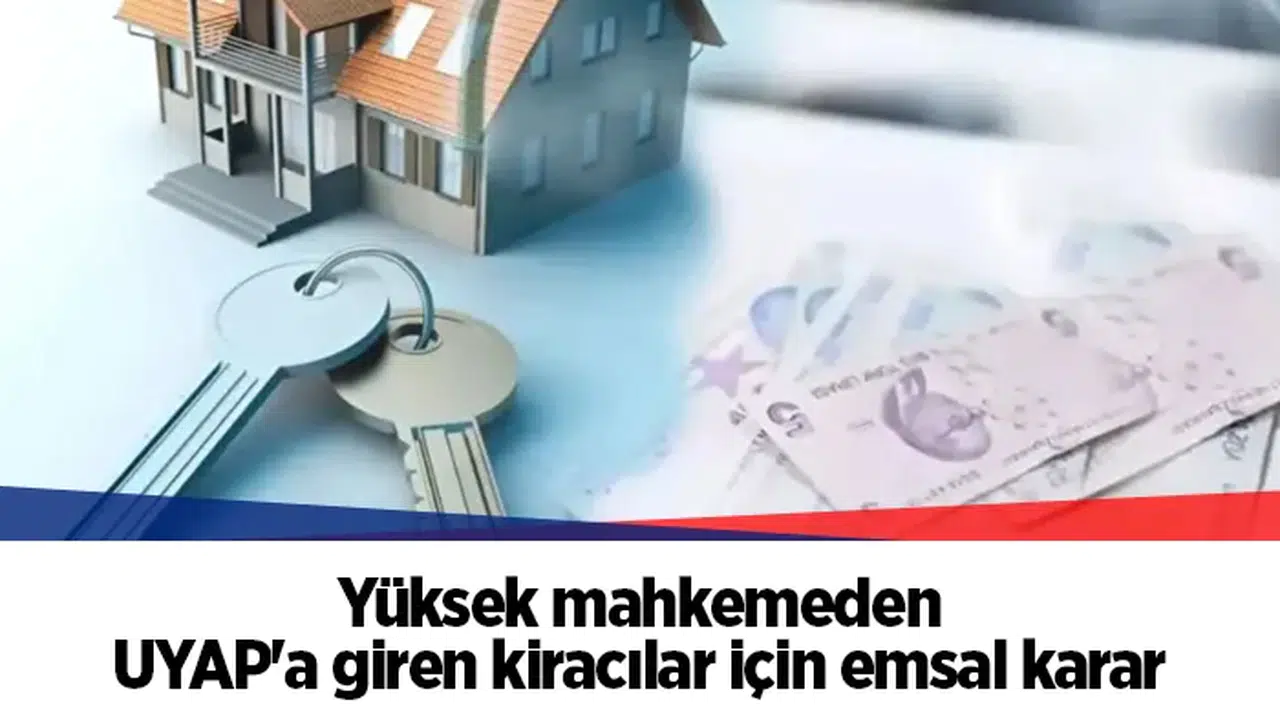 Yüksek mahkemeden UYAP'a giren kiracılar için emsal karar