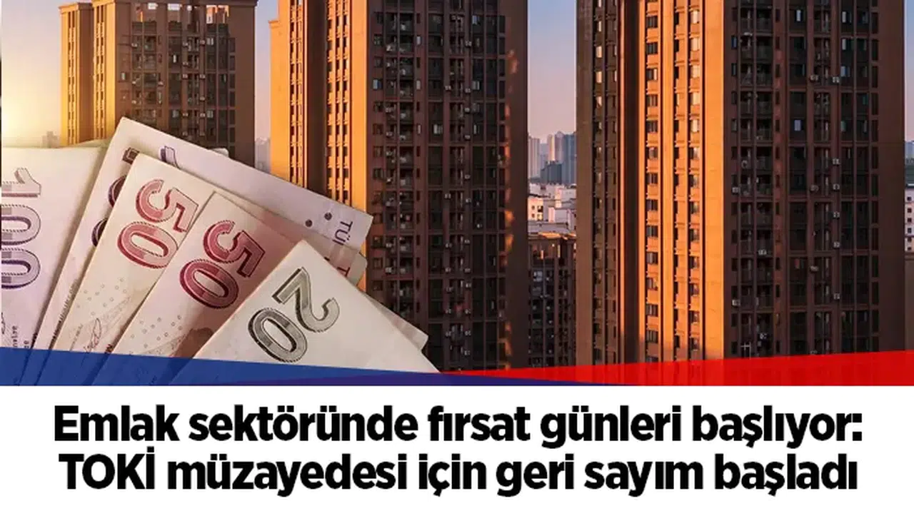 Emlak sektöründe fırsat günleri başlıyor: TOKİ müzayedesi için geri sayım başladı