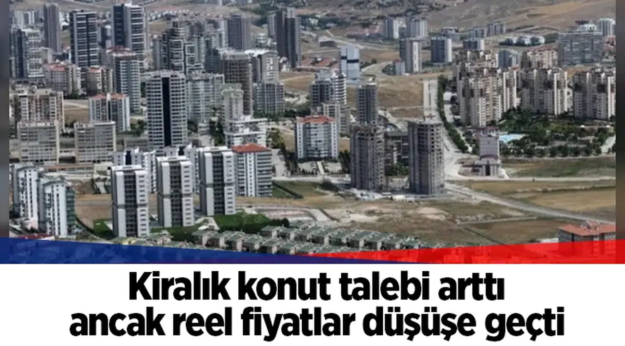 Kiralık konut talebi arttı ancak reel fiyatlar düşüşe geçti