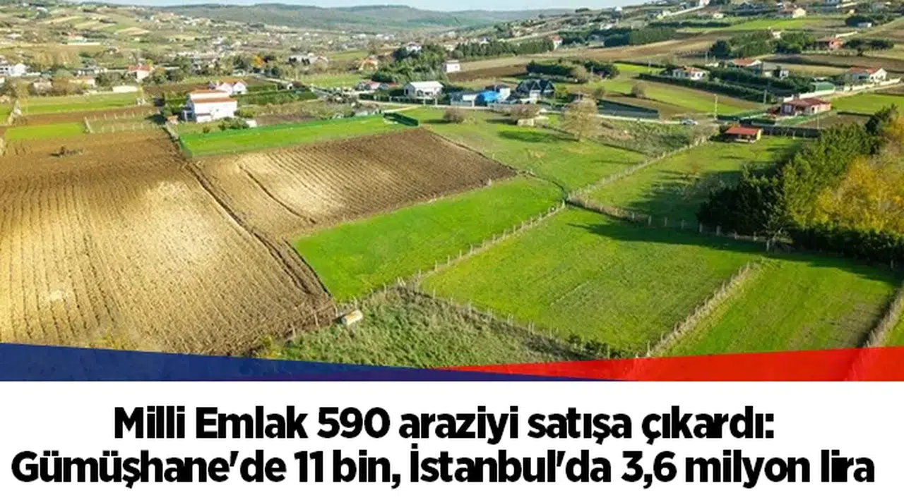 Milli Emlak 590 araziyi satışa çıkardı: Gümüşhane'de 11 bin, İstanbul'da 3,6 milyon lira