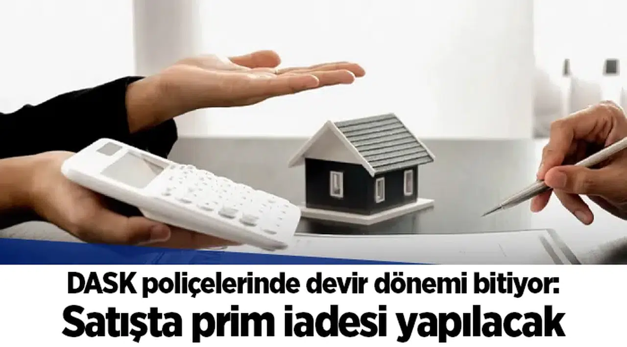 DASK poliçelerinde devir dönemi bitiyor: Satışta prim iadesi yapılacak