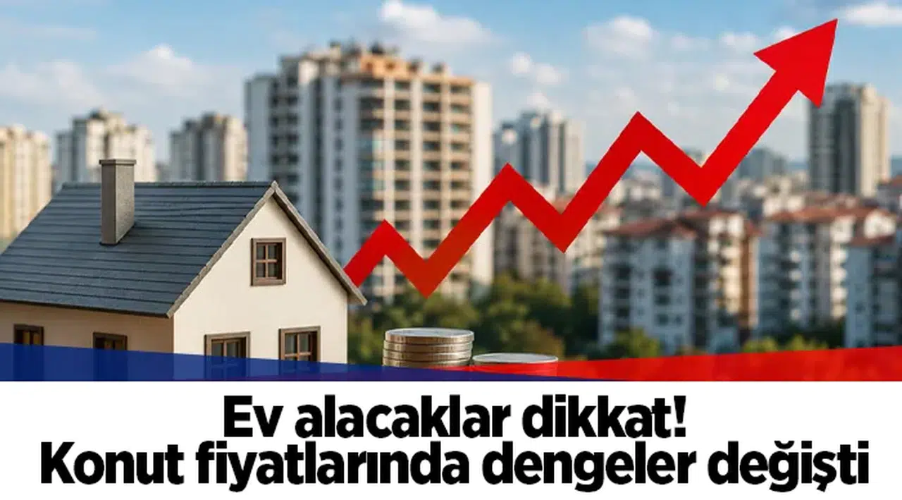 Ev alacaklar dikkat! Konut fiyatlarında dengeler değişti