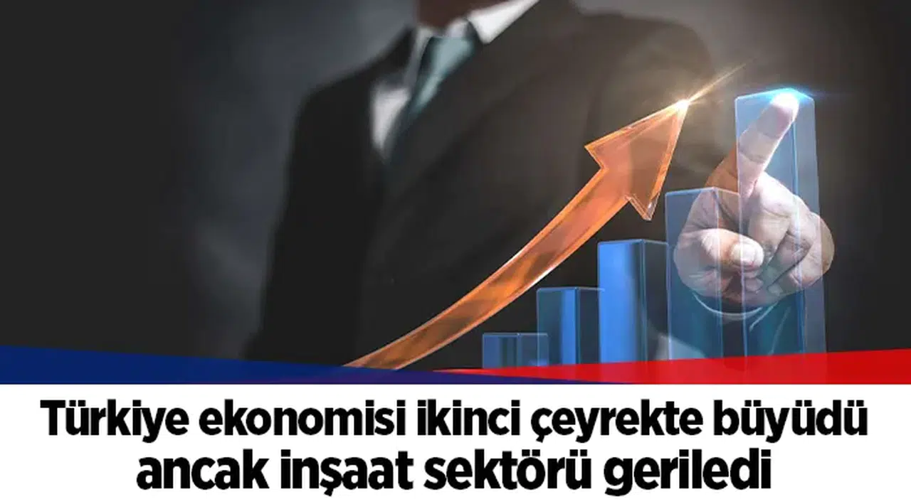Türkiye ekonomisi ikinci çeyrekte büyüdü ancak inşaat sektörü geriledi