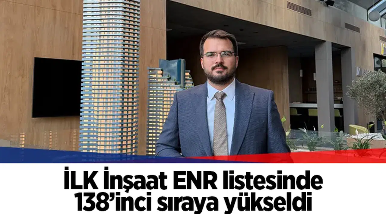 İLK İnşaat ENR listesinde 138’inci sıraya yükseldi