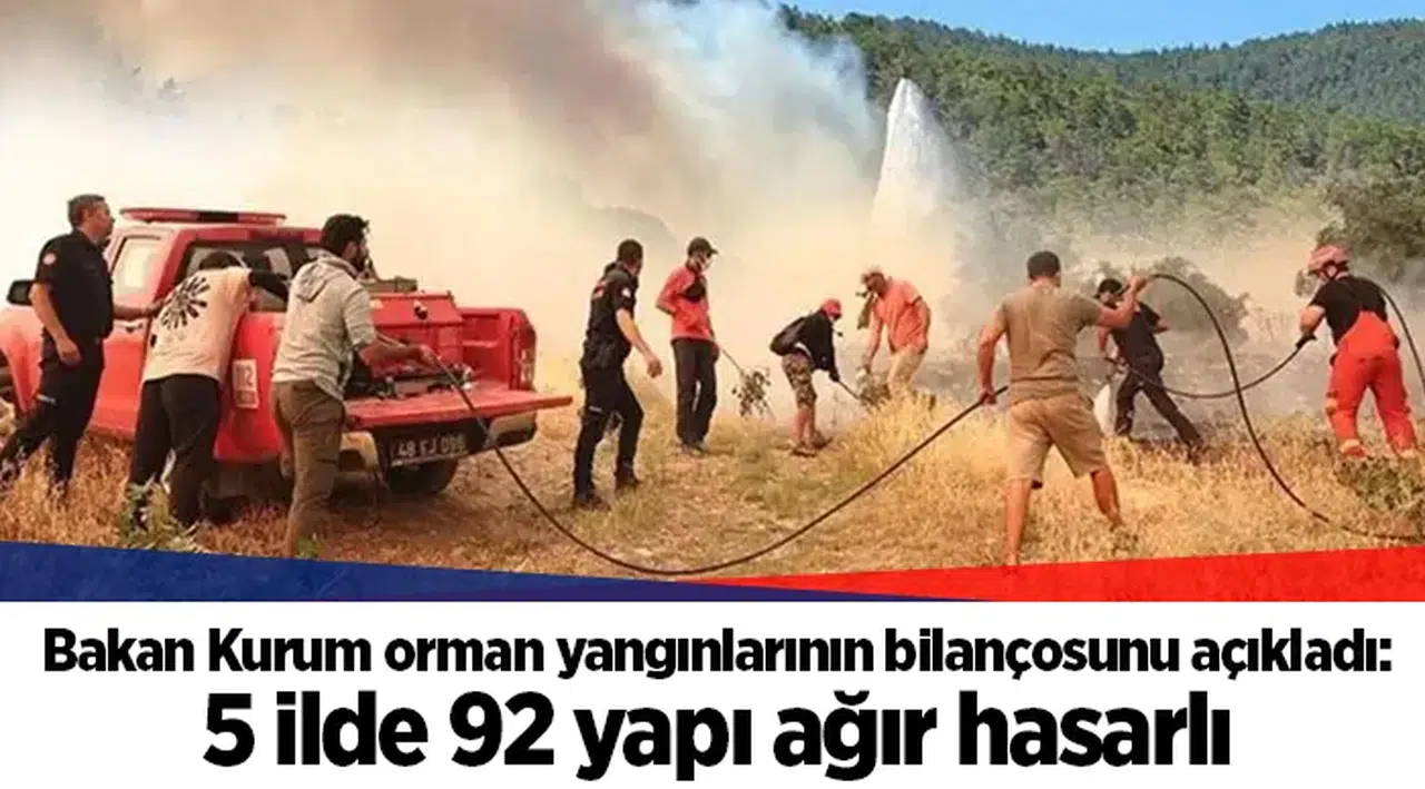 Bakan Kurum orman yangınlarının bilançosunu açıkladı: 5 ilde 92 yapı ağır hasarlı