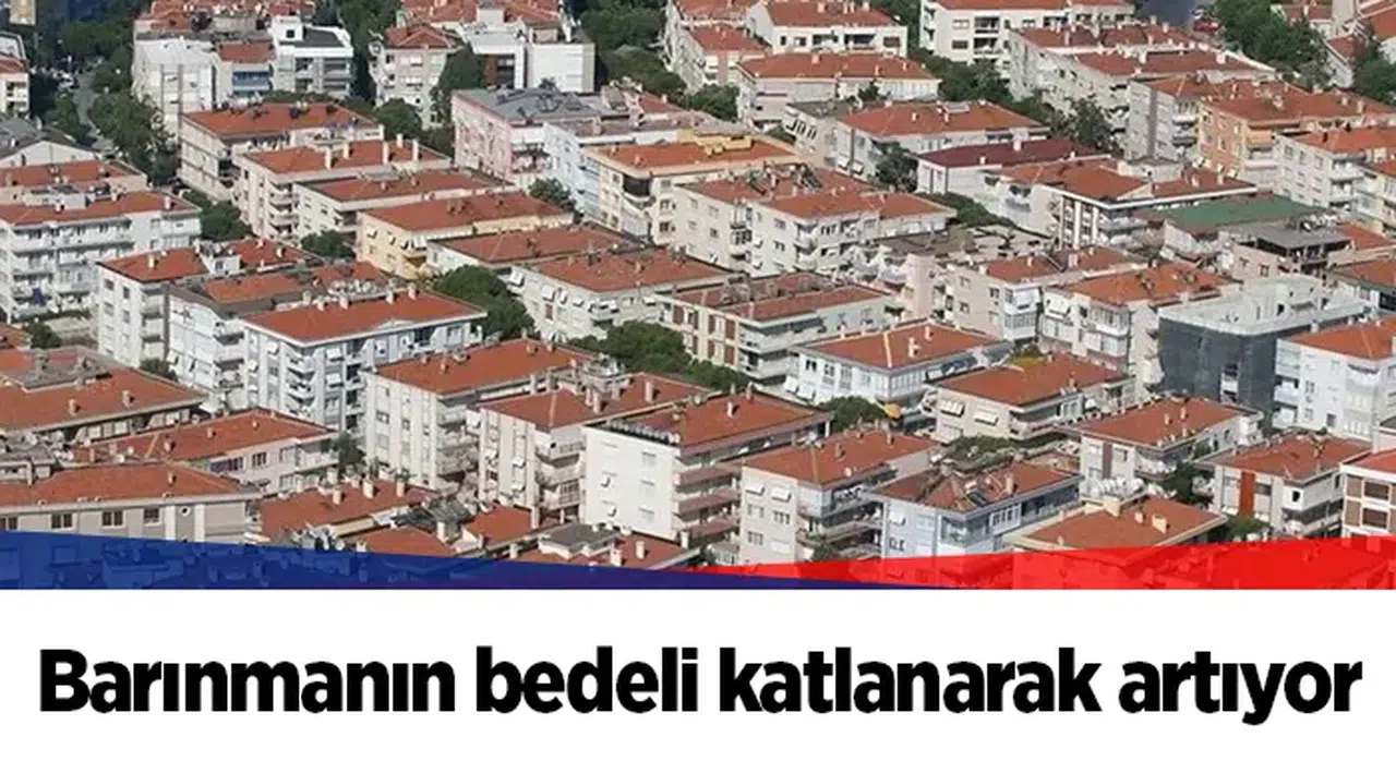 Barınmanın bedeli katlanarak artıyor