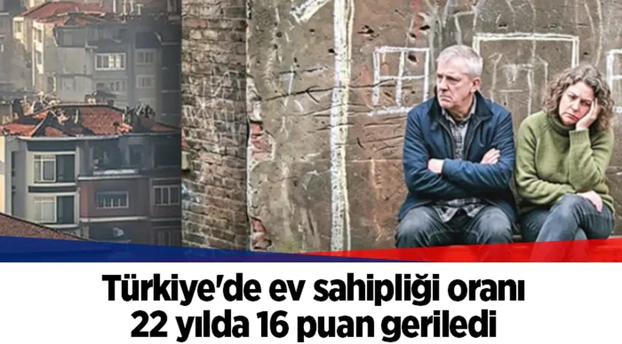 Türkiye'de ev sahipliği oranı 22 yılda 16 puan geriledi
