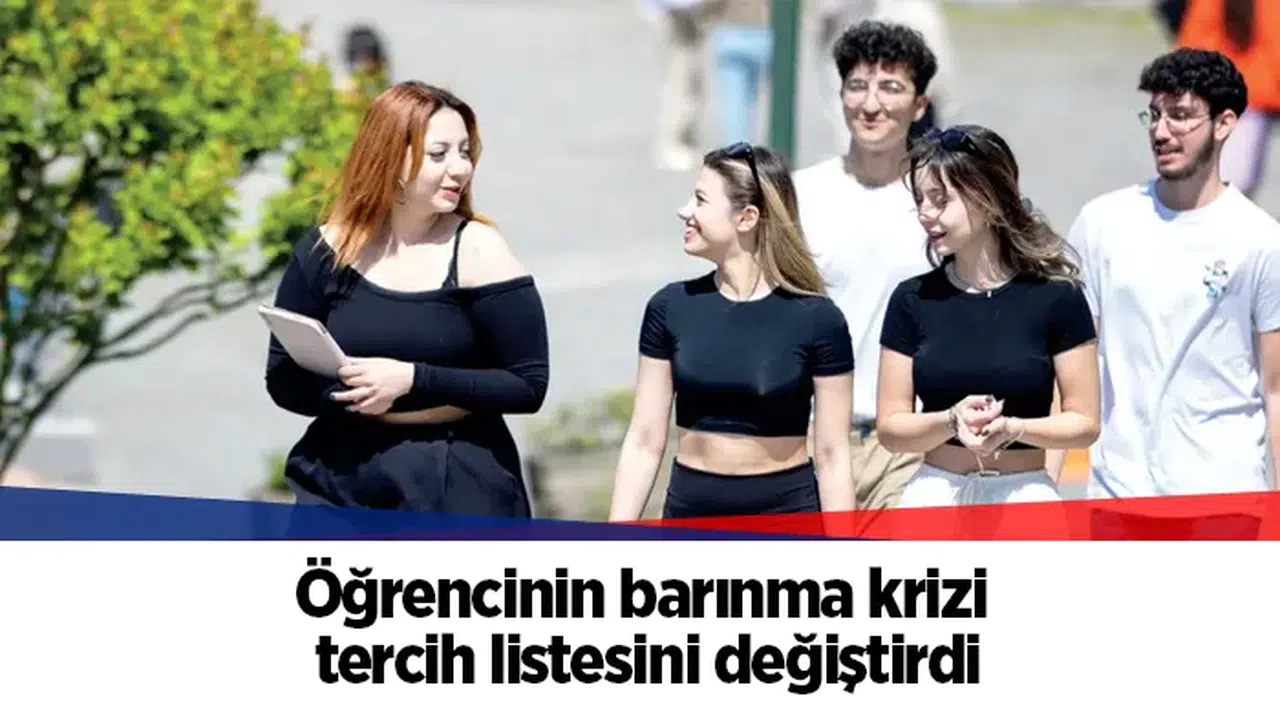 Öğrencinin barınma krizi tercih listesini değiştirdi