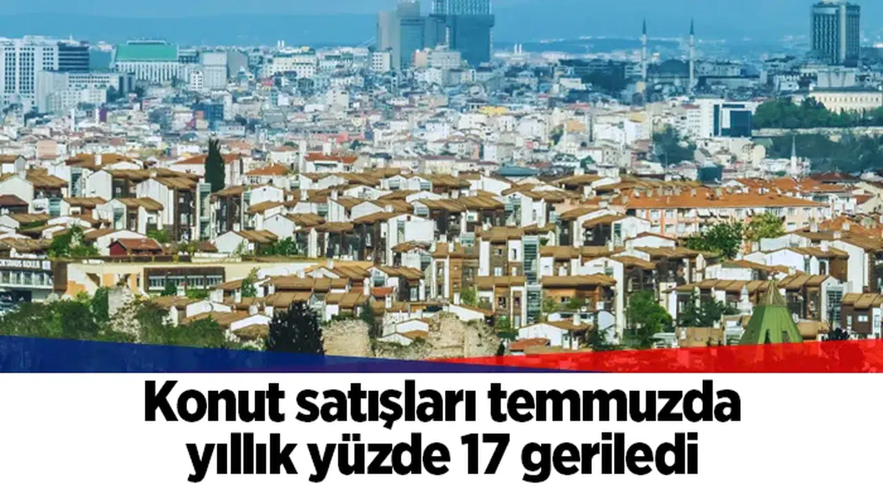 Konut satışları temmuzda yıllık yüzde 17 geriledi