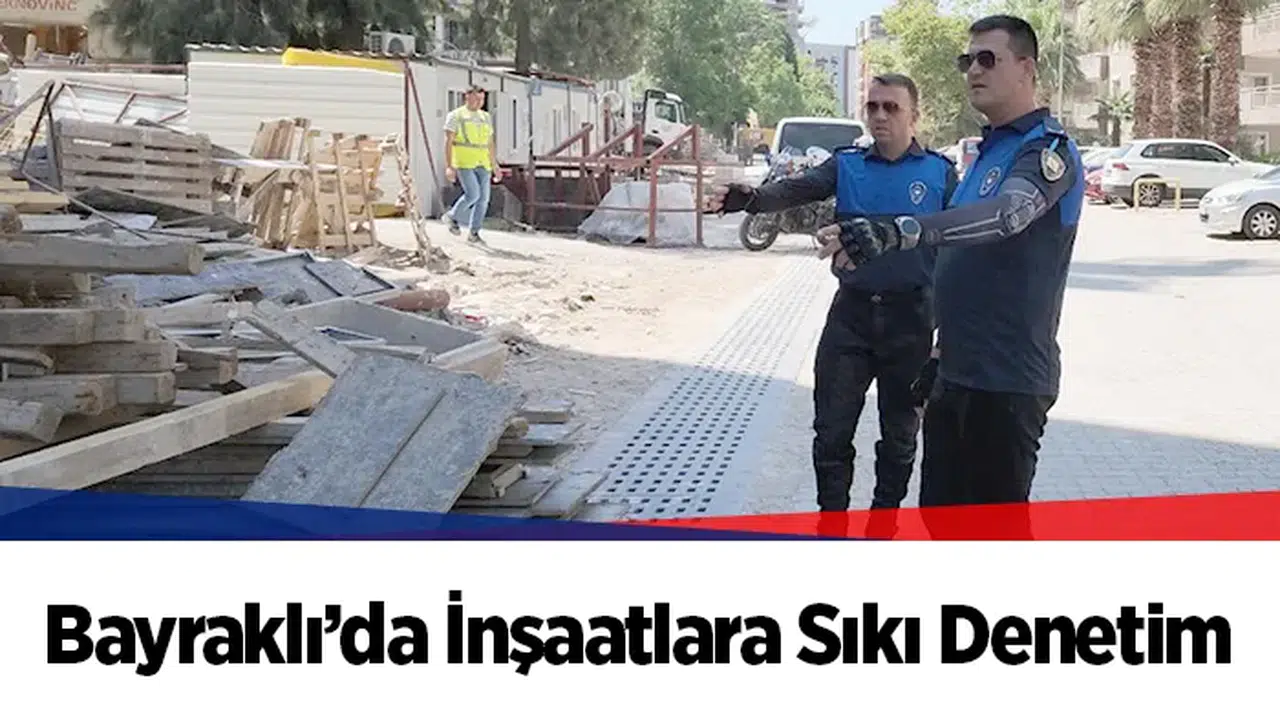 Bayraklı’da İnşaatlara Sıkı Denetim