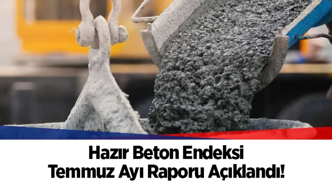 Hazır Beton Endeksi Temmuz Ayı Raporu Açıklandı!