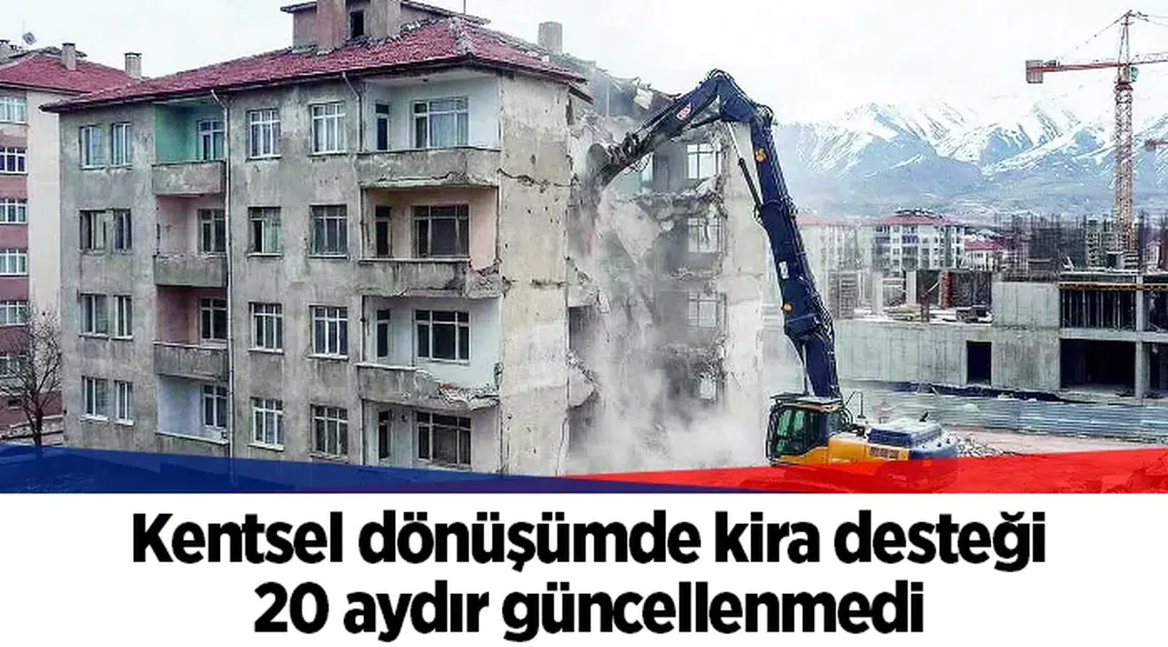 Kentsel dönüşümde kira desteği 20 aydır güncellenmedi