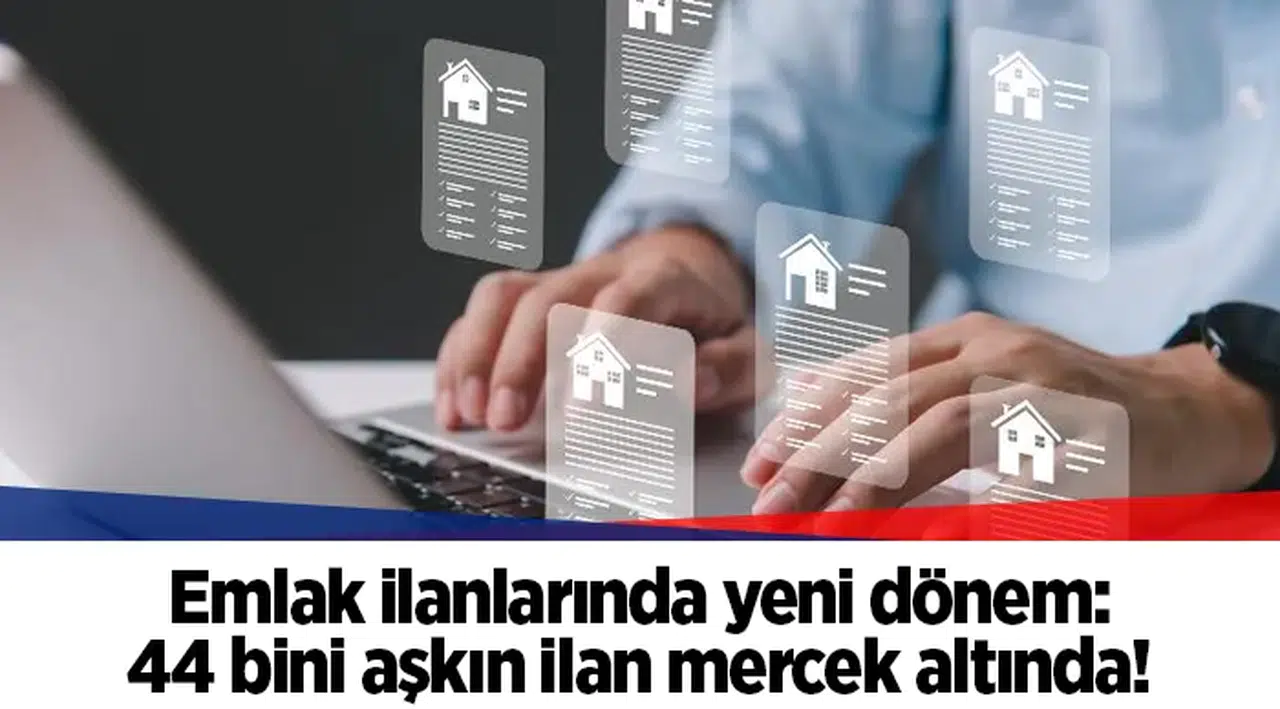 Emlak ilanlarında yeni dönem: 44 bini aşkın ilan mercek altında!