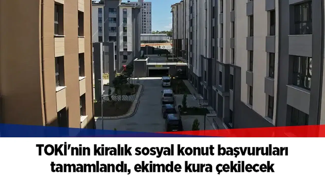 TOKİ'nin kiralık sosyal konut başvuruları tamamlandı, ekimde kura çekilecek