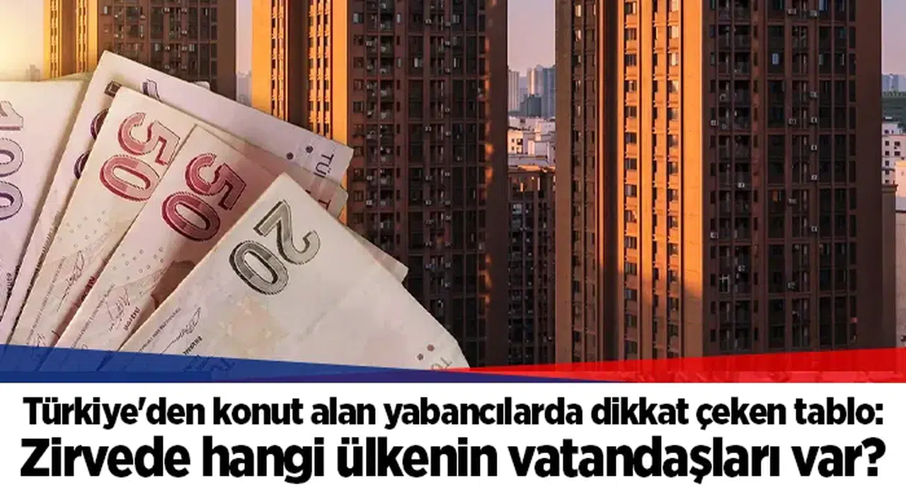 Türkiye'den konut alan yabancılarda dikkat çeken tablo: Zirvede hangi ülkenin vatandaşları var?