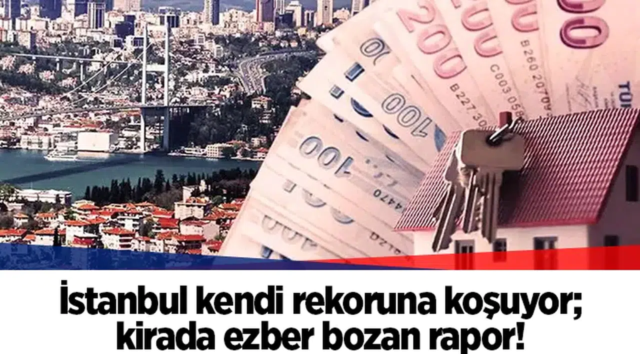 İstanbul kendi rekoruna koşuyor; kirada ezber bozan rapor!