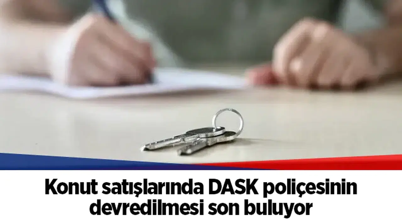 Konut satışlarında DASK poliçesinin devredilmesi son buluyor