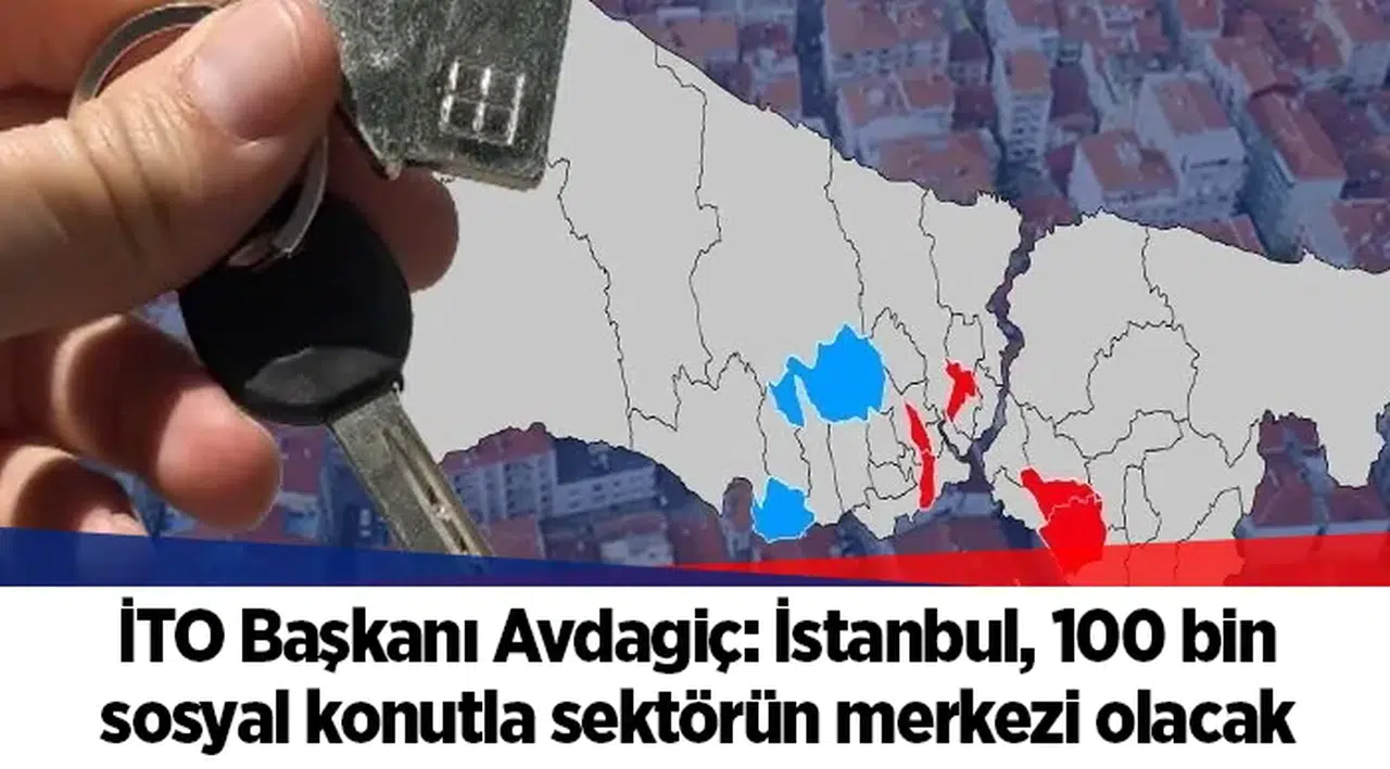 İTO Başkanı Avdagiç: İstanbul, 100 bin sosyal konutla sektörün merkezi olacak