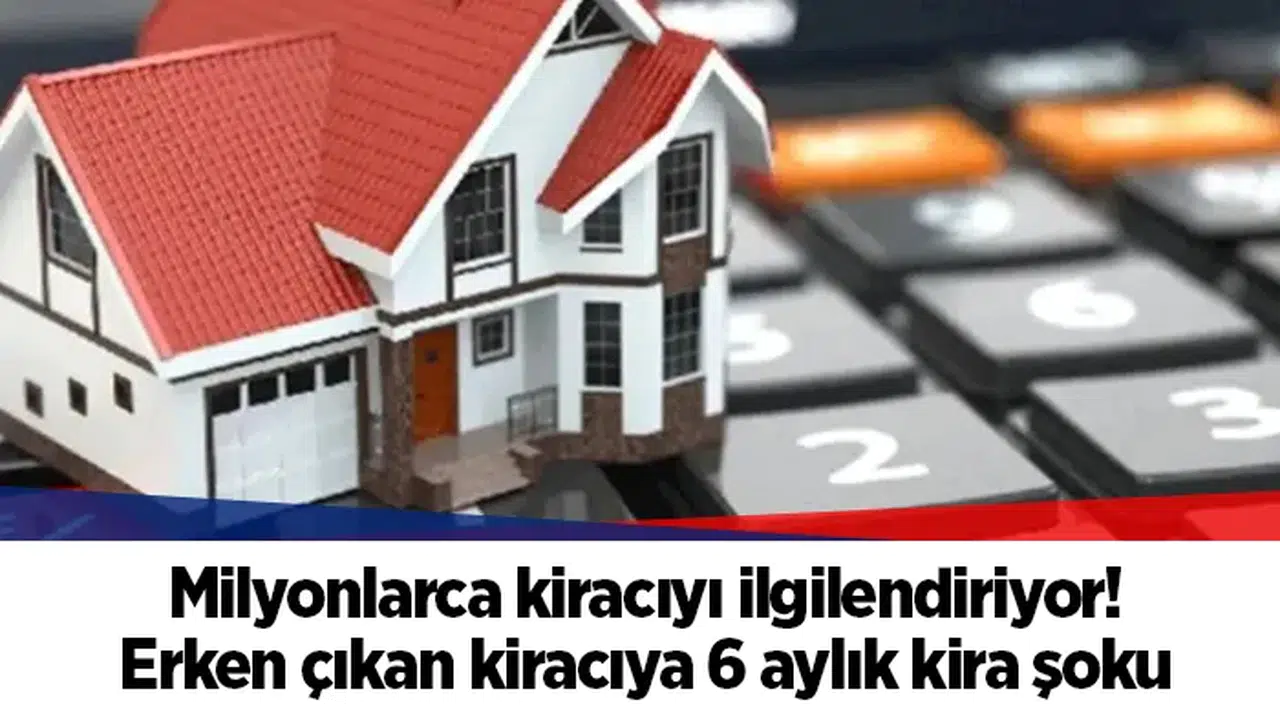 Milyonlarca kiracıyı ilgilendiriyor! Erken çıkan kiracıya 6 aylık kira şoku