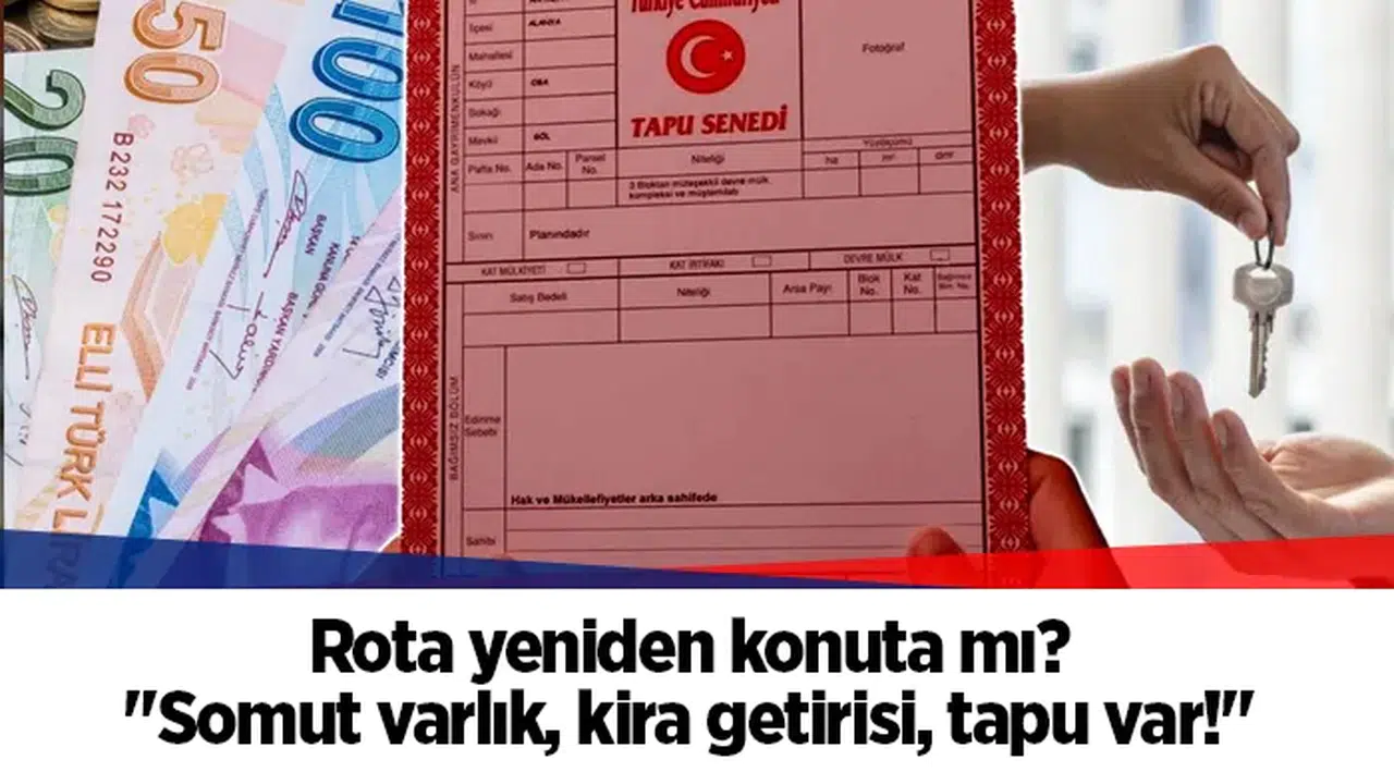 Rota yeniden konuta mı? "Somut varlık, kira getirisi, tapu var!"
