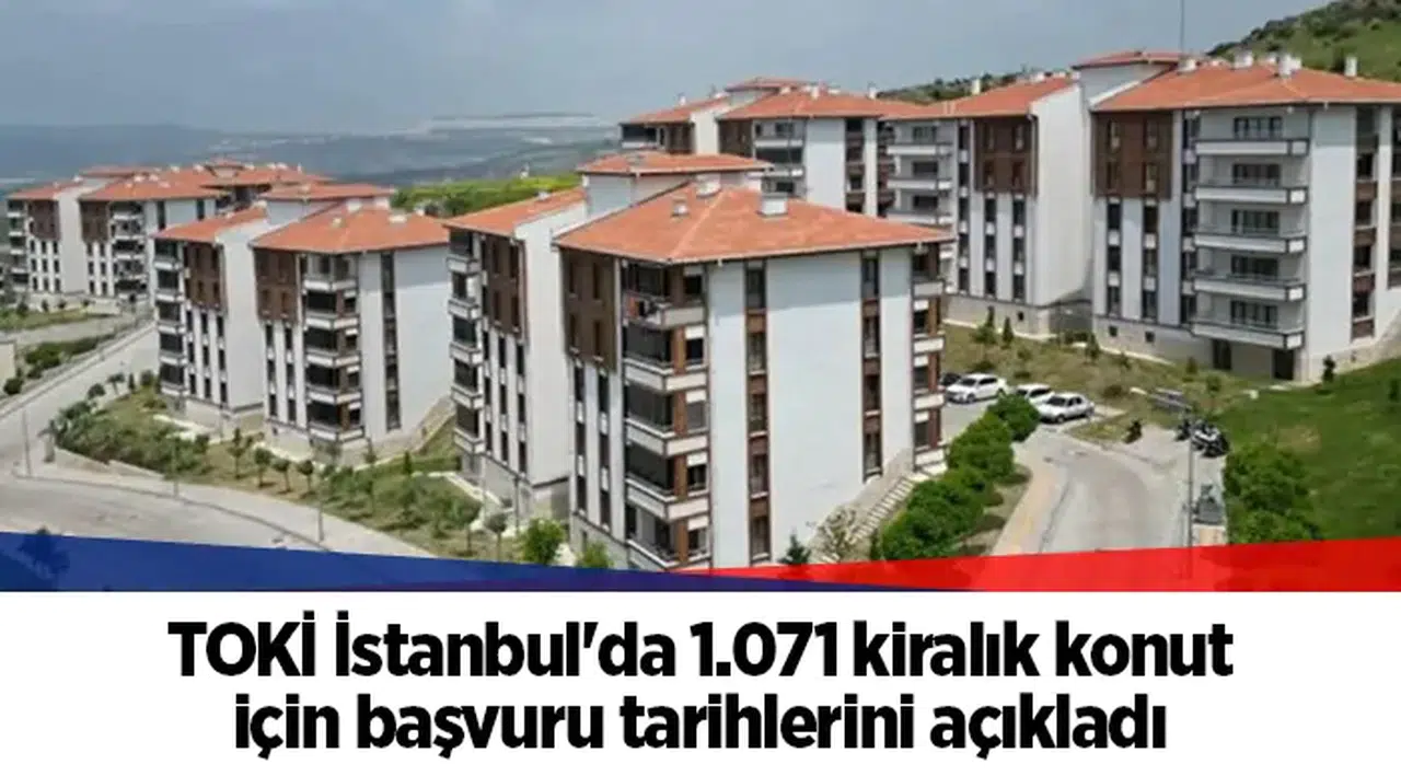 TOKİ İstanbul'da 1.071 kiralık konut için başvuru tarihlerini açıkladı