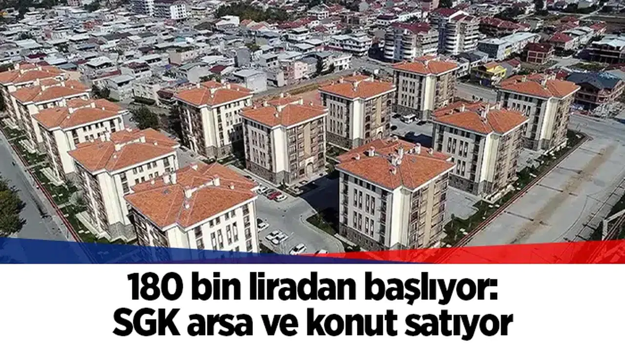 180 bin liradan başlıyor: SGK arsa ve konut satıyor
