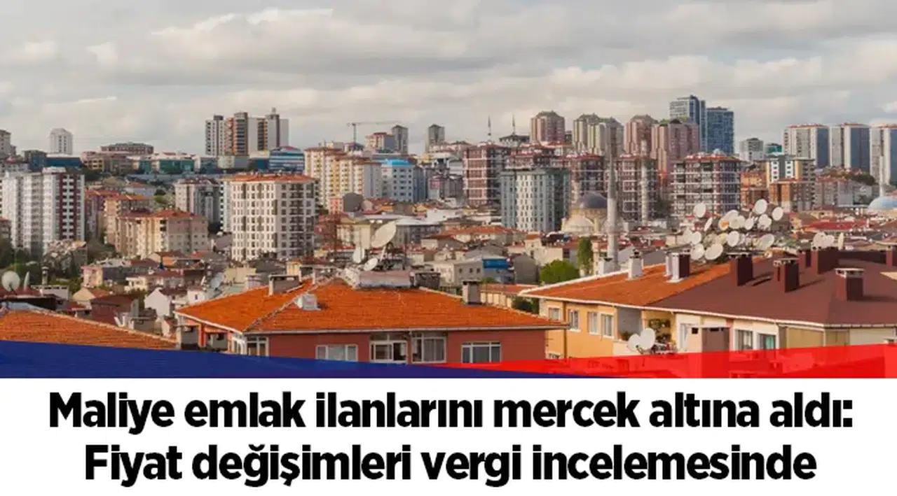 Maliye emlak ilanlarını mercek altına aldı: Fiyat değişimleri vergi incelemesinde