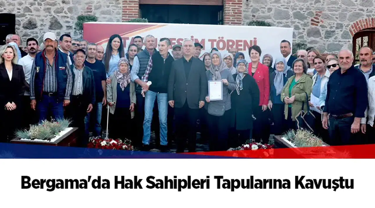 Bergama'da Hak Sahipleri Tapularına Kavuştu