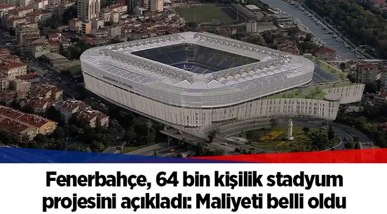 Fenerbahçe, 64 bin kişilik stadyum projesini açıkladı: Maliyeti belli oldu