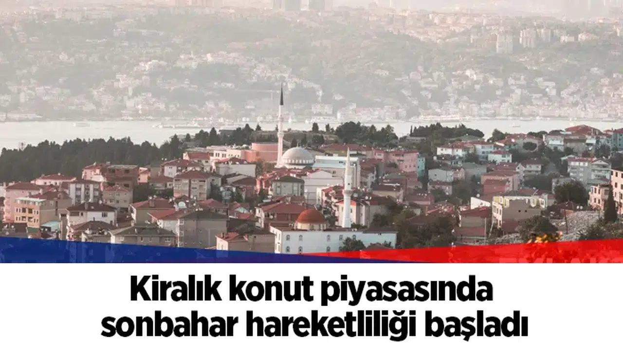 Kiralık konut piyasasında sonbahar hareketliliği başladı