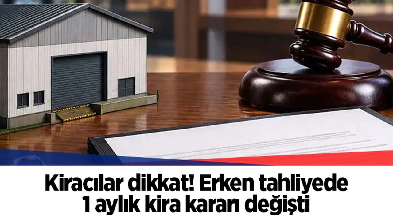 Kiracılar dikkat! Erken tahliyede 1 aylık kira kararı değişti