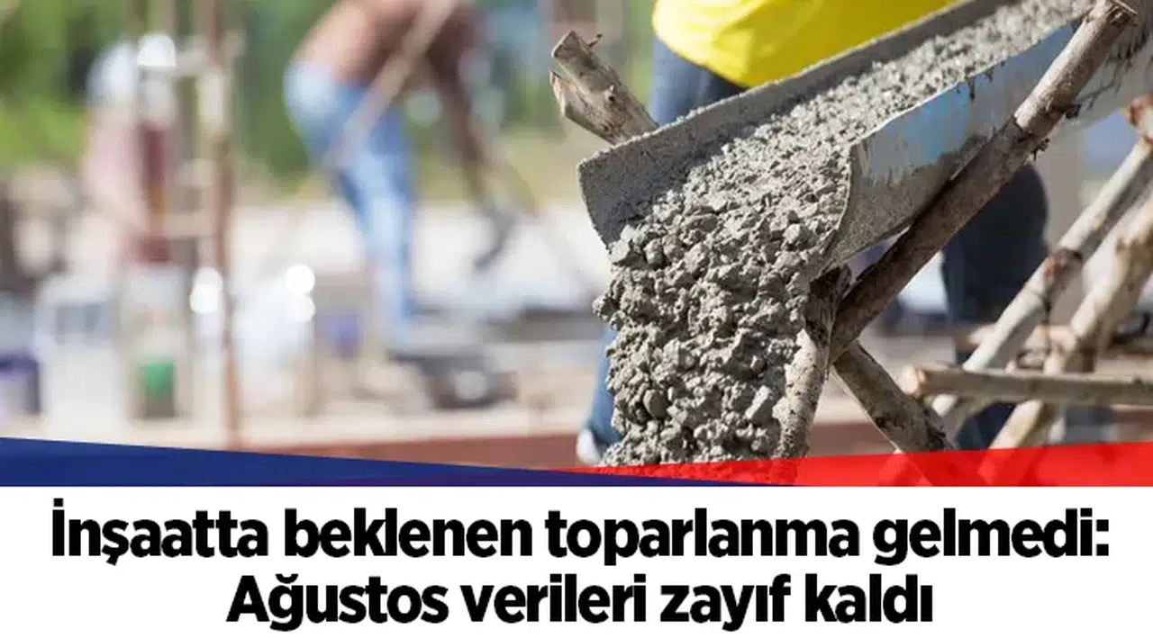 İnşaatta beklenen toparlanma gelmedi: Ağustos verileri zayıf kaldı