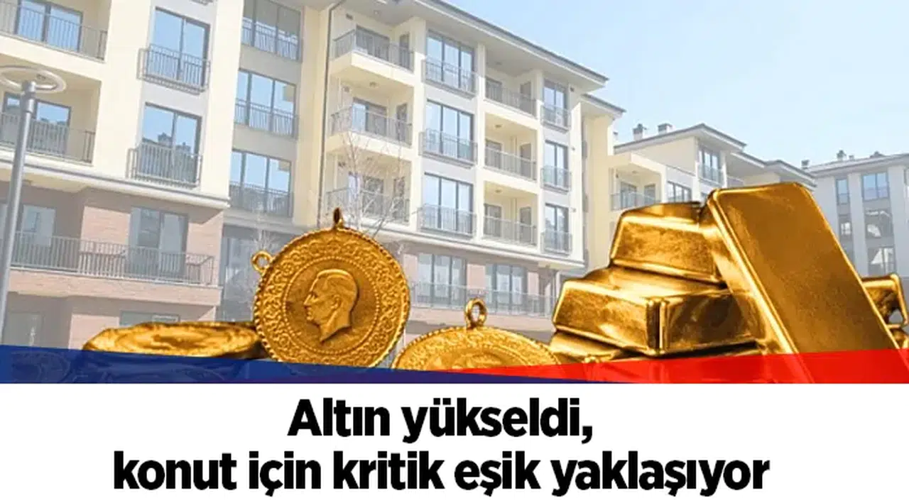 Altın yükseldi, konut için kritik eşik yaklaşıyor