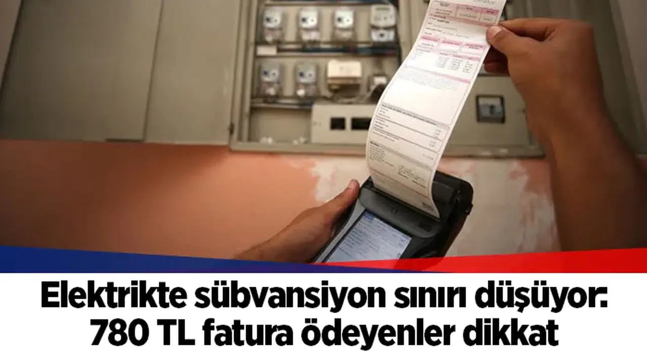 Elektrikte sübvansiyon sınırı düşüyor: 780 TL fatura ödeyenler dikkat