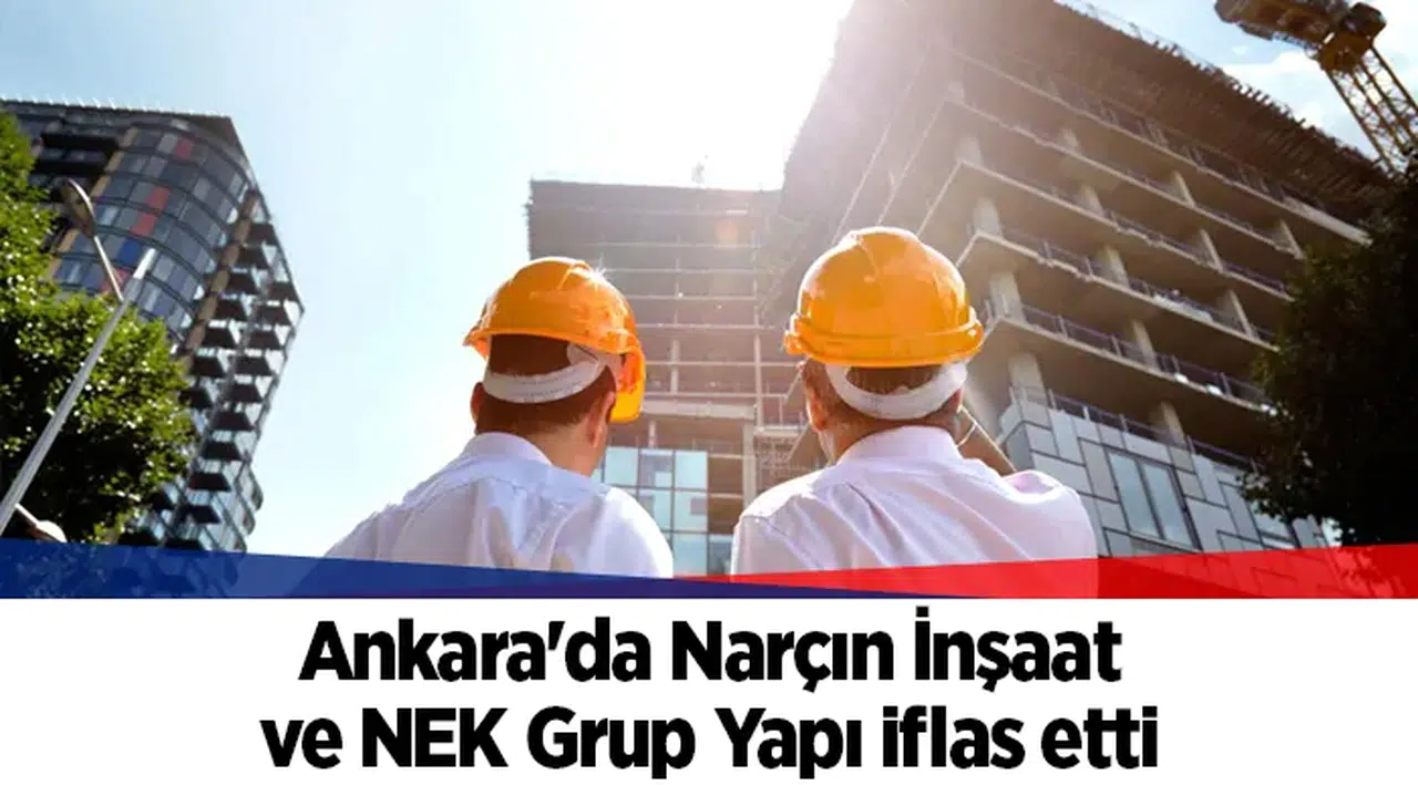 Ankara'da Narçın İnşaat ve NEK Grup Yapı iflas etti