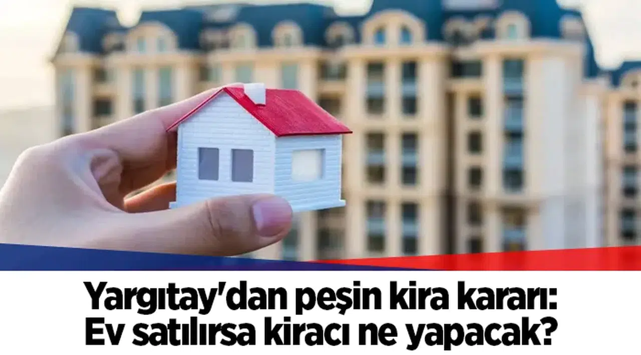 Yargıtay'dan peşin kira kararı: Ev satılırsa kiracı ne yapacak?