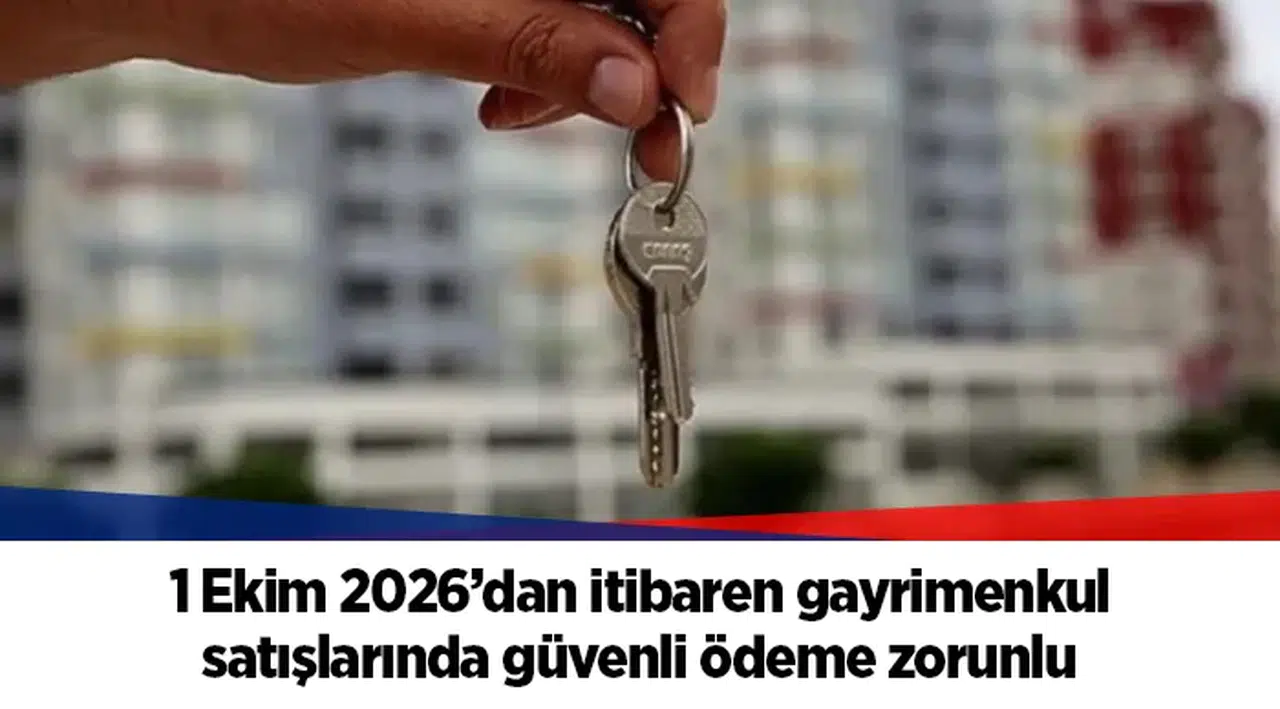 1 Ekim 2026’dan itibaren gayrimenkul satışlarında güvenli ödeme zorunlu