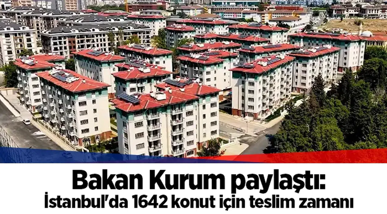 Bakan Kurum paylaştı: İstanbul'da 1642 konut için teslim zamanı