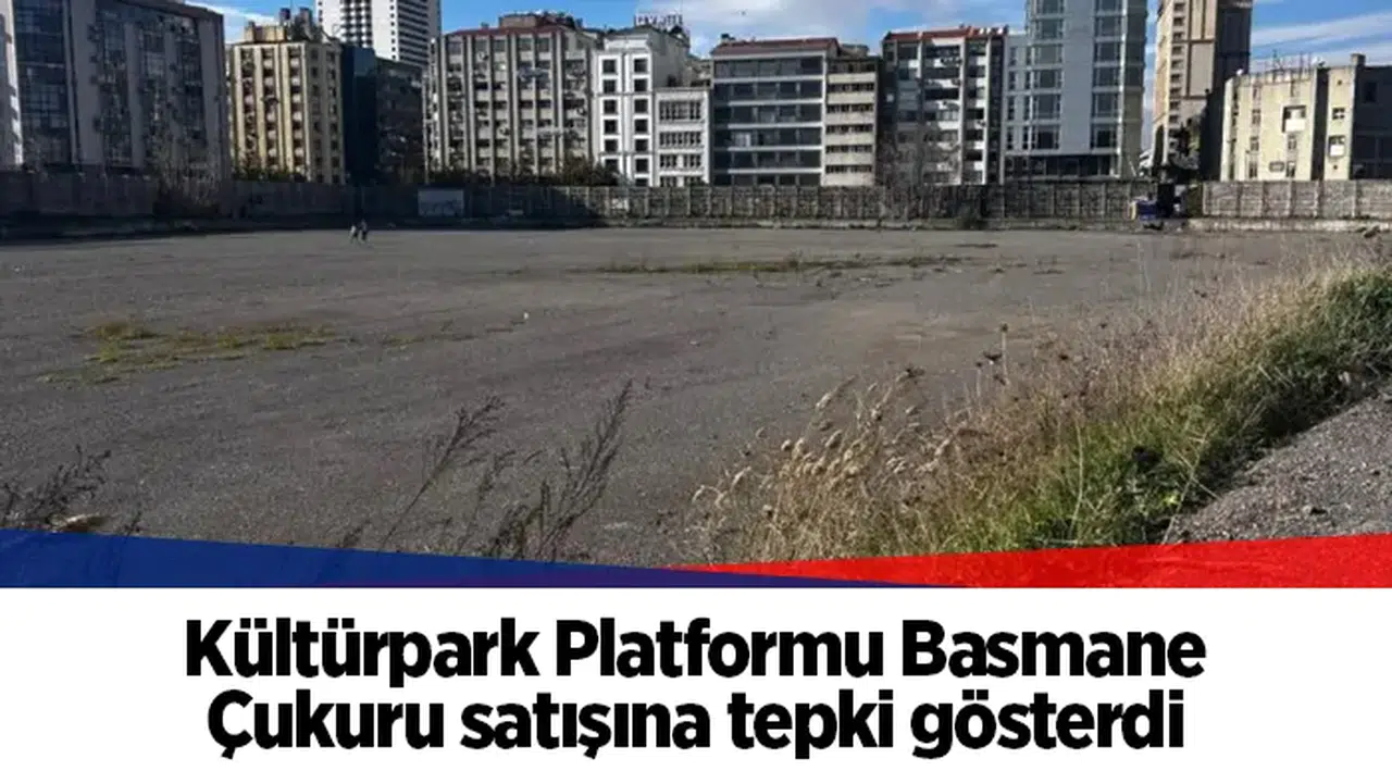 Kültürpark Platformu Basmane Çukuru satışına tepki gösterdi