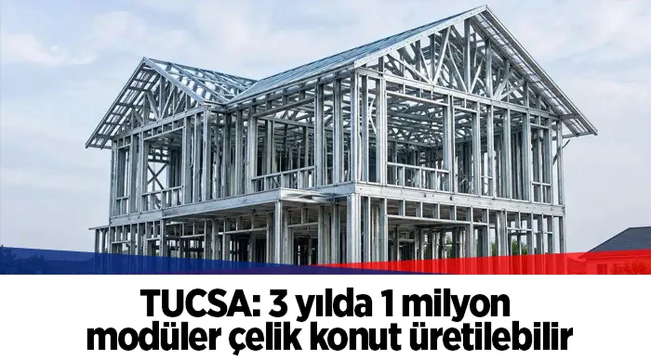TUCSA: 3 yılda 1 milyon modüler çelik konut üretilebilir