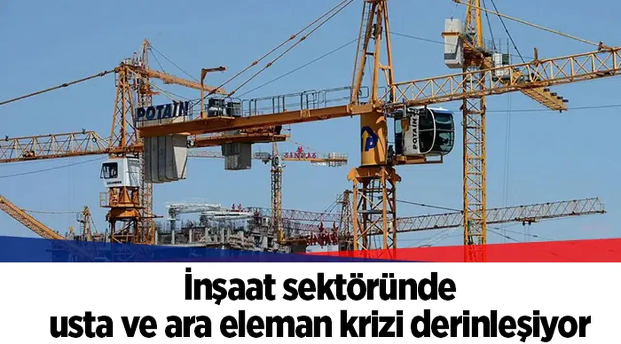İnşaat sektöründe usta ve ara eleman krizi derinleşiyor