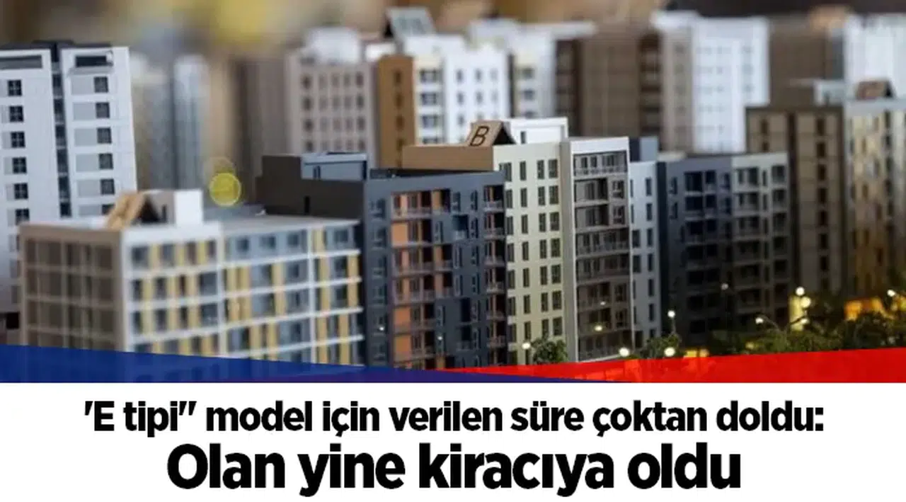 'E tipi" model için verilen süre çoktan doldu: Olan yine kiracıya oldu