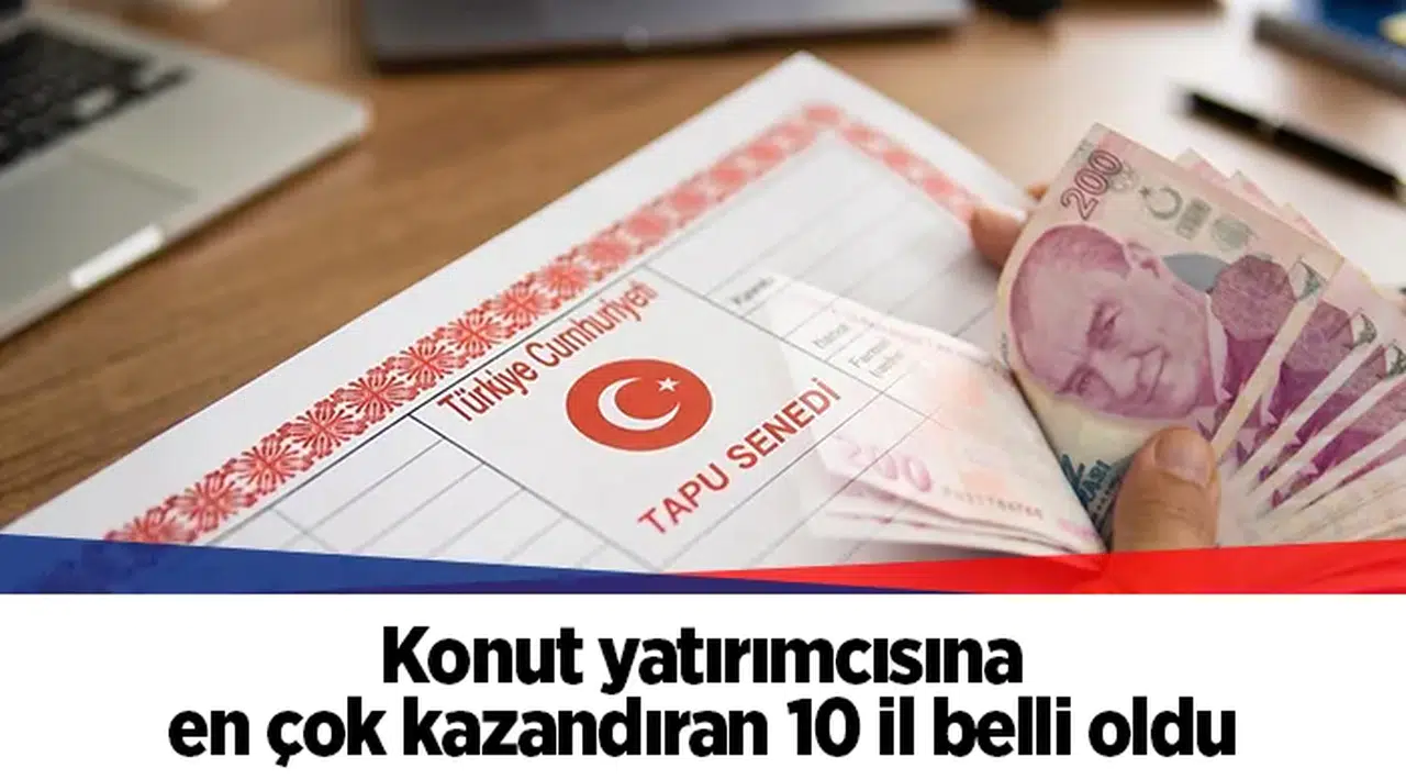 Konut yatırımcısına en çok kazandıran 10 il belli oldu