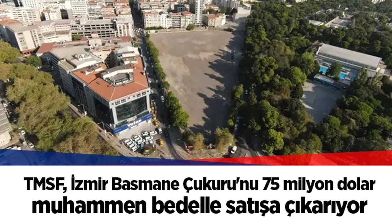 TMSF, İzmir Basmane Çukuru'nu 75 milyon dolar muhammen bedelle satışa çıkarıyor