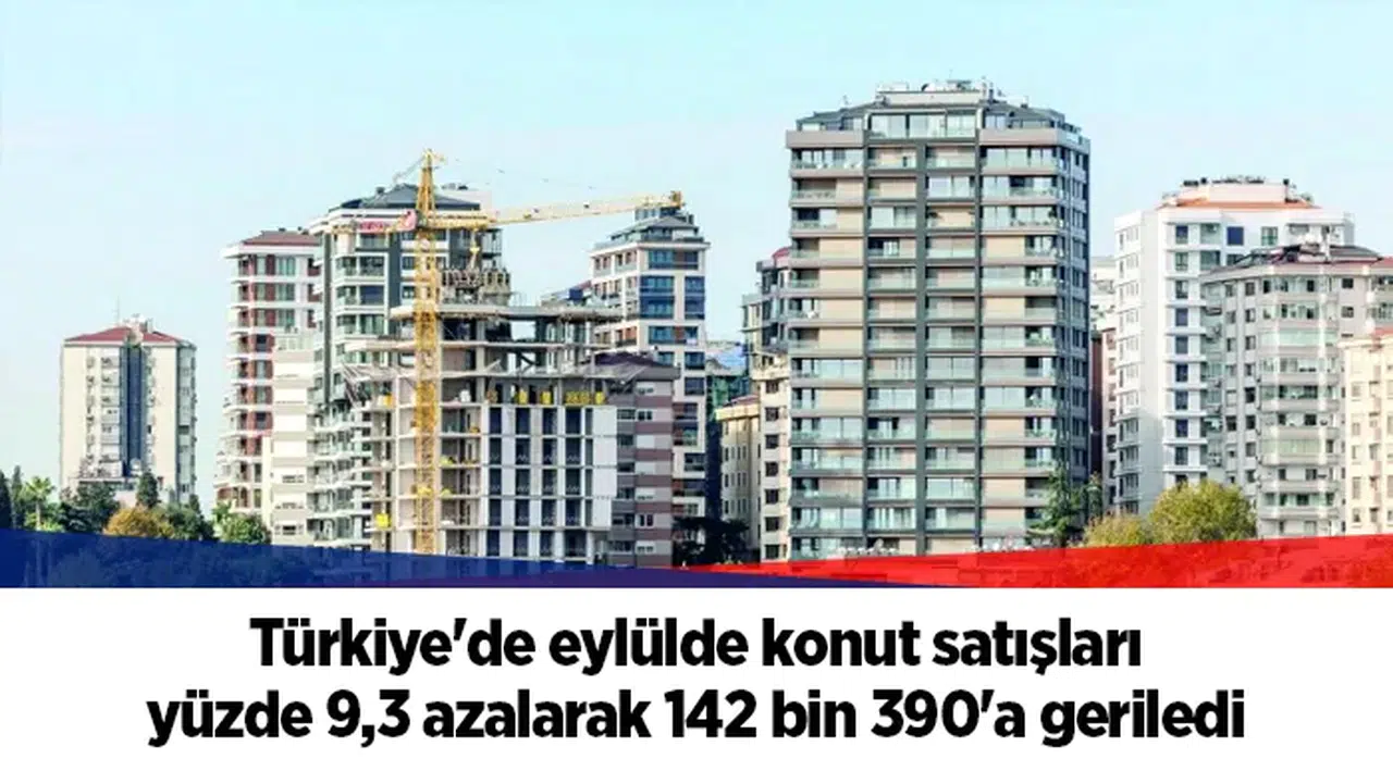 Türkiye'de eylülde konut satışları yüzde 9,3 azalarak 142 bin 390'a geriledi