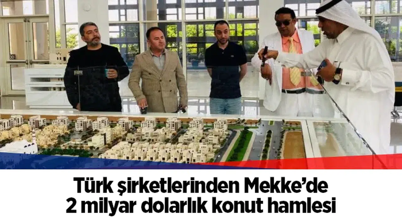 Türk şirketlerinden Mekke’de 2 milyar dolarlık konut hamlesi