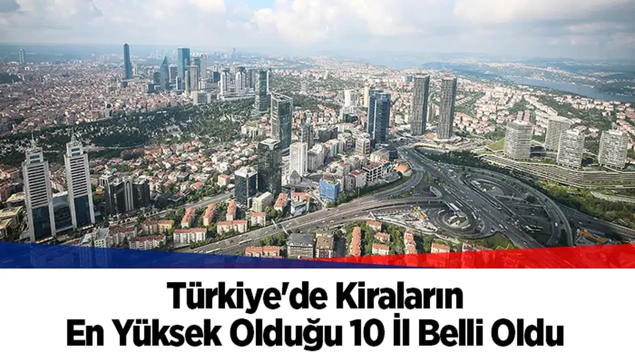 Türkiye'de Kiraların En Yüksek Olduğu 10 İl Belli Oldu