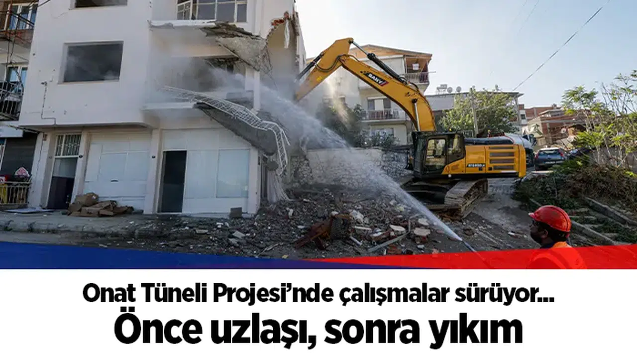 Onat Tüneli Projesi’nde çalışmalar sürüyor...  Önce uzlaşı, sonra yıkım