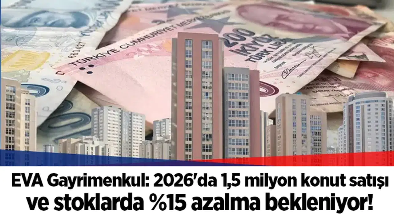 EVA Gayrimenkul: 2026'da 1,5 milyon konut satışı ve stoklarda %15 azalma bekleniyor!